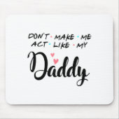 Tapis De Souris Don't Make Me Act Like My Daddy  (Devant)