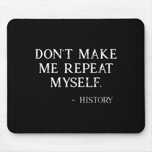 Tapis De Souris Don't Make Me Repeat Myself Funny History Buff  (Devant)