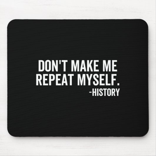 Tapis De Souris Dont Make Me Repeat Myself History School Teacher  (Devant)