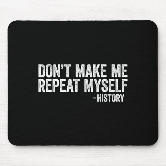 Tapis De Souris Don't Make Me Repeat Myself History Shirt Black Hi (Devant)