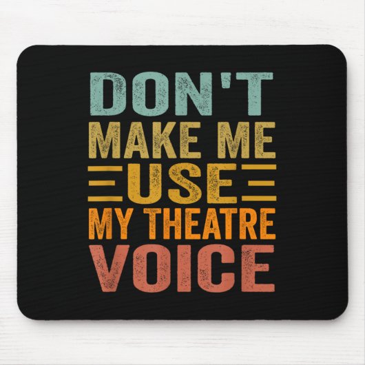 Tapis De Souris Don't Make Me Use My Theatre Voice - Funny Musical (Devant)