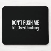 Tapis De Souris Don't Rush Me - I'm Overthinking -  (Devant)