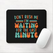 Tapis De Souris Dont Rush Me Im Waiting For The Last Minute  (Avec souris)