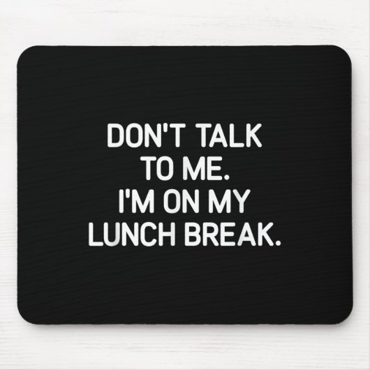 Tapis De Souris Don't Talk To Me I'm On My Lunch Break, Funny, Jok (Devant)