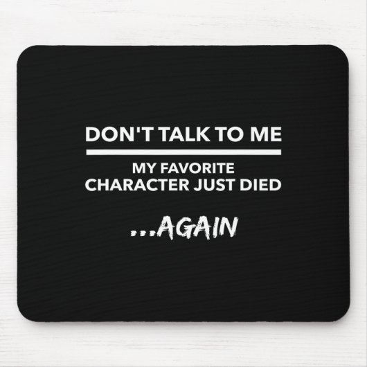 Tapis De Souris Don't Talk To Me My Favorite Character Died Again (Devant)