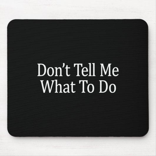 Tapis De Souris Don't Tell Me What To Do -  (Devant)