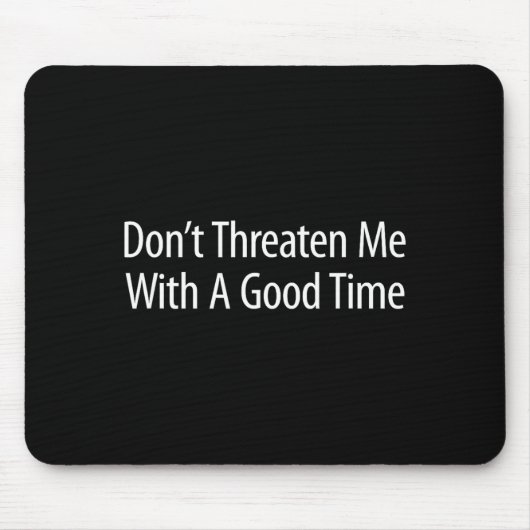 Tapis De Souris Don't Threaten Me With A Good Time -  (Devant)