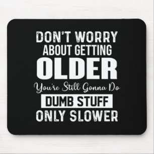 Tapis De Souris "Don't Worry About Getting Older You're Still Gonn