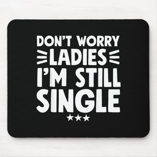 Tapis De Souris Don't Worry Ladies I'm Still Single - Funny Single (Devant)