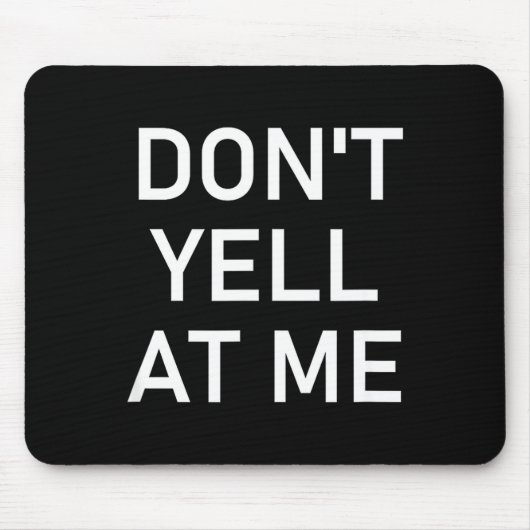 Tapis De Souris Don't Yell At Me, Funny, Jokes, Sarcastic  (Devant)