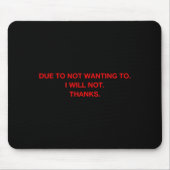 Tapis De Souris Due To Not Wanting To I Will Not Thanks (Devant)