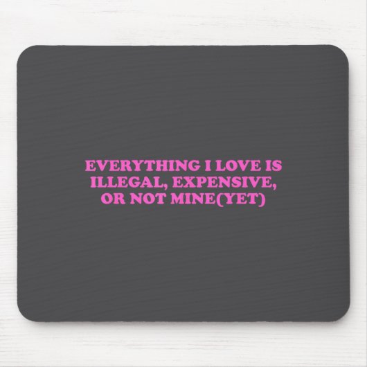 Tapis De Souris Everything, I Love Is Illegal, Expensive, Or Not M (Devant)