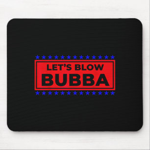 Tapis De Souris Faisons éclater Bubba Cadeau drôle pour les amis e
