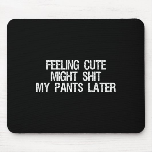 Tapis De Souris Feeling Cute Might My Pants Later Funny Saying Quo (Devant)