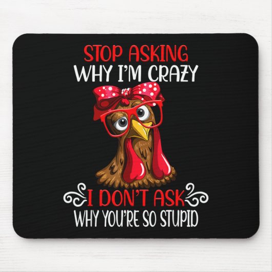 Tapis De Souris Funny Chicken Stop Asking Why I Crazy Chickens (Devant)