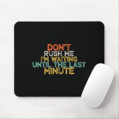 Tapis De Souris Funny Don't Rush Me I'm Waiting Until The Last Min (Avec souris)