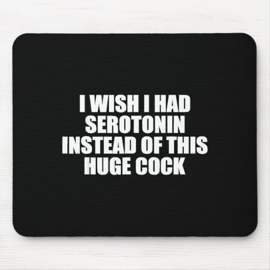 Tapis De Souris Funny I Wish I Had Serotonin Instead Of This Huge  (Devant)