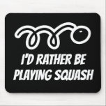 Tapis De Souris Funny mousepad gift - I'd rather be playing squash<br><div class="desc">Funny mousepad gift - I'd rather be playing squash. Fun Birthday or Christmas present for squash player or coach. Little ball with humorous quote. Custom computer accessories for him or her.</div>