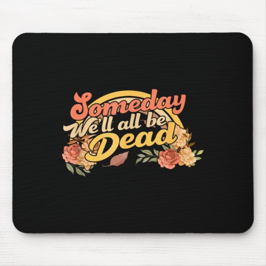 Tapis De Souris Funny Someday We'll All Be Dead Casual Graphic For (Devant)
