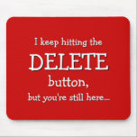 Tapis De Souris Funny Venin | I keep hitting the DELETE button...<br><div class="desc">A delete button with super powers, but it never really seems to work... This mousepad has the texte "I keep hitting the DELETE button, but you're still here... " et it refers to that magic delete button we all wish we had from time to time. Too bad it seems broken...</div>