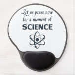 Tapis De Souris Gel Pause pendant un instant de la Science<br><div class="desc">Le grand cadeau ou chemise pour des professeurs de Sciences,  scientifiques,  sont des Smart-culs.  Ou tout les en haut.</div>