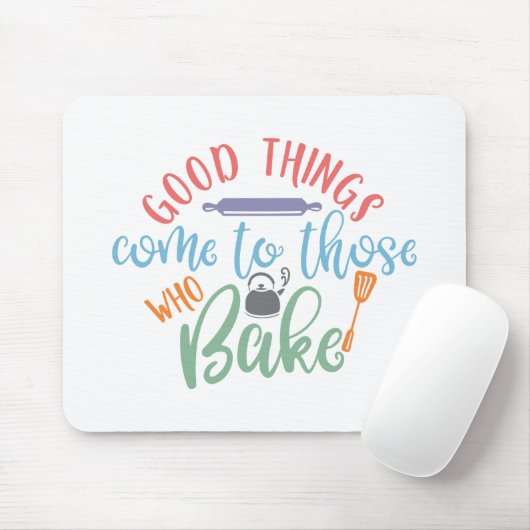 Tapis De Souris Good Things Come to Those Who Bake (Avec souris)