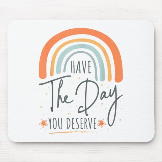 Tapis De Souris Have The Day You Deserve Motivation Insrational  (Devant)
