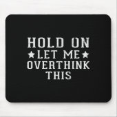 Tapis De Souris Hold On Let Me Overthink This  (Devant)