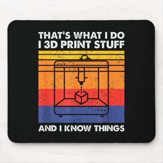 Tapis De Souris I 3d Print Stuff And I Know Things, Funny 3d Print (Devant)
