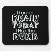 Tapis De Souris I Cannot Brain Today I Has The Dumb Funny (Devant)
