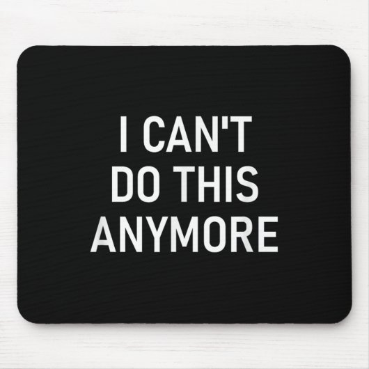 Tapis De Souris I Can't Do This Anymore, Funny, Joke, Sarcastic, F (Devant)