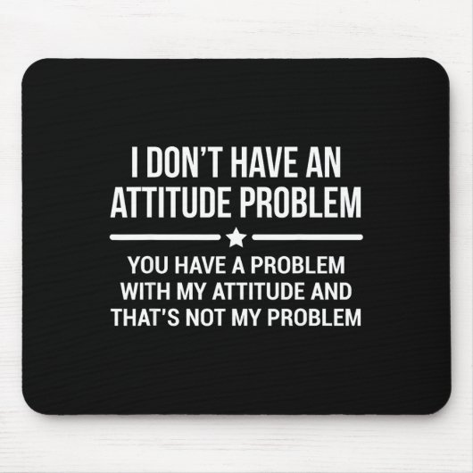 Tapis De Souris I Don't Have An Attitude Problem Funny Sarcasm  (Devant)