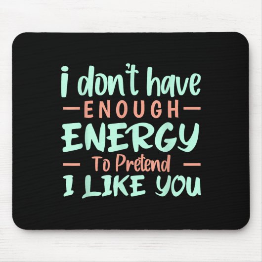 Tapis De Souris I Don't Have Enough Energy To Pretend I Like You F (Devant)