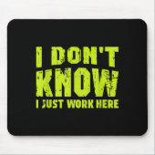 Tapis De Souris I Don't Know I Just Work Here  (Devant)