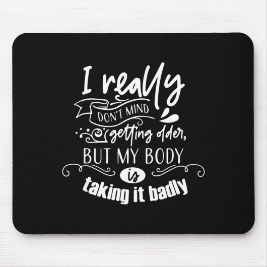 Tapis De Souris I Don't Mind Getting Older But My Body Is Taking I (Devant)