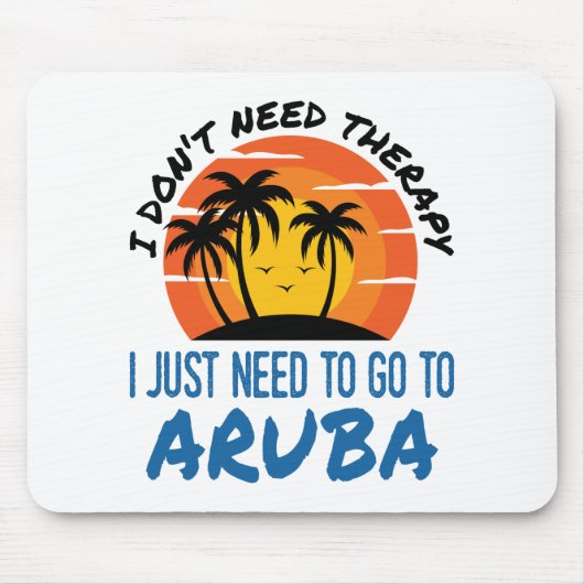 Tapis De Souris I Don't Need Therapy I Just Need to Go To Aruba (Devant)