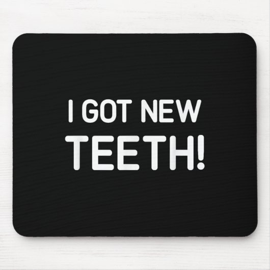 Tapis De Souris I Got New Teeth, Funny, Jokes, Sarcastic (Devant)