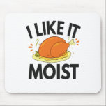 Tapis De Souris I like it Moist Funny Thanksgiving Toasted Chicken<br><div class="desc">thanksgiving, turkey, wife, fall, gift, food, city, chicken, autumn, birthday</div>