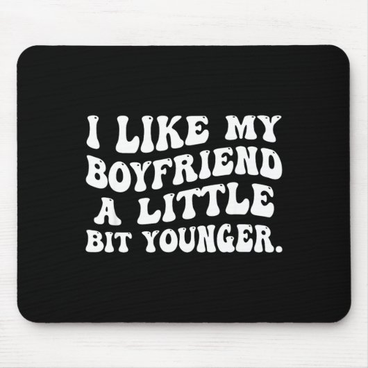 Tapis De Souris I Like My Boyfriend A Little Bit Younger Funny Gir (Devant)