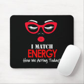Tapis De Souris I Match Energy So Go Ahead And Decide How We Actin (Avec souris)