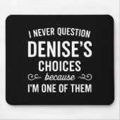 Tapis De Souris I Never Question Denise's Choices Because I'm One  (Devant)