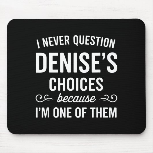 Tapis De Souris I Never Question Denise's Choices Because I'm One  (Devant)