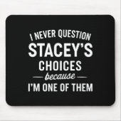 Tapis De Souris I Never Question Stacey's Choices Because I'm One (Devant)