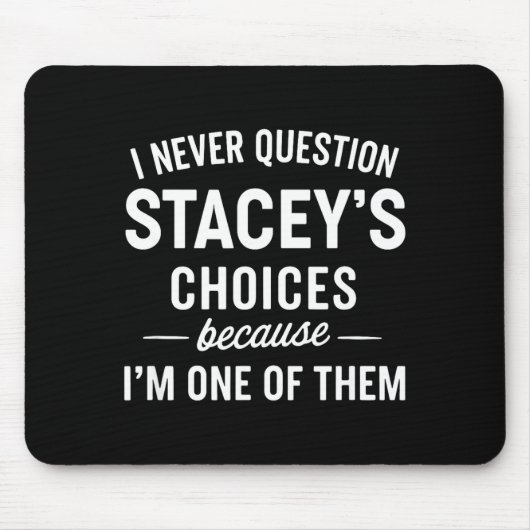 Tapis De Souris I Never Question Stacey's Choices Because I'm One (Devant)