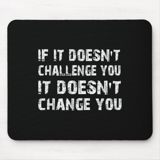 Tapis De Souris If It Doesn't Challenge You It Won't Change You Gy (Devant)