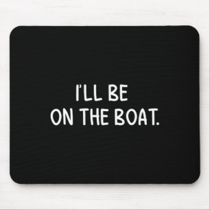 Tapis De Souris I'll Be On The Boat - Drôle Amateur De Bateau Pêch