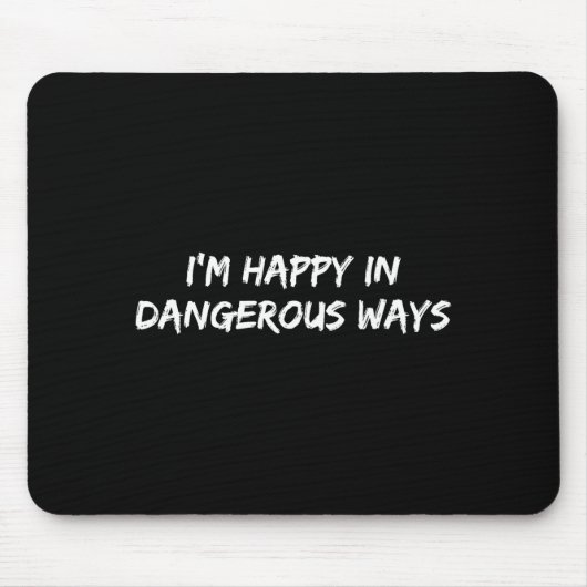 Tapis De Souris I'm Happy In Dangerous Ways Funny Quote  (Devant)