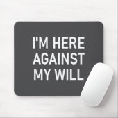 Tapis De Souris I'm Here Against My Will, Funny, Jokes, Sarcastic (Avec souris)