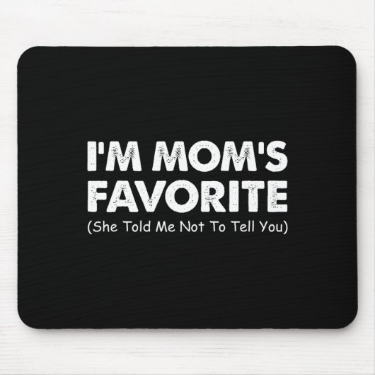 Tapis De Souris I'm Mom's Favorite She Told Me Not To Tell You (Devant)