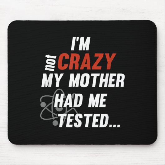 Tapis De Souris Im Not Crazy My Mother Had Me Tested - Funny Quote (Devant)